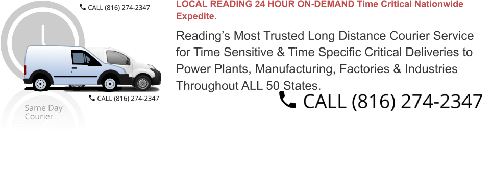 LOCAL READING 24 HOUR ON-DEMAND Time Critical Nationwide  Expedite.  Reading’s Most Trusted Long Distance Courier Service  for Time Sensitive & Time Specific Critical Deliveries to  Power Plants, Manufacturing, Factories & Industries  Throughout ALL 50 States.